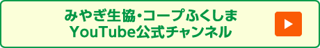 みやぎ生協・コープふくしまYouTube公式チャンネル